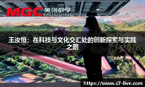 王汝恒:在科技与文化交汇处的创新探索与实践之路